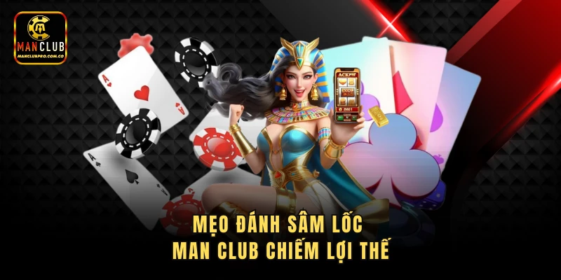 Mẹo đánh sâm lốc Man Club chiếm lợi thế